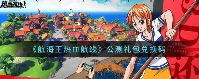 航海王热血航线公测礼包兑换码是什么_公测礼包兑换码领取