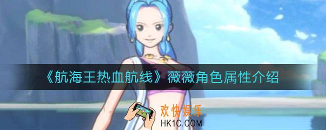 航海王热血航线薇薇怎么样_薇薇角色属性介绍