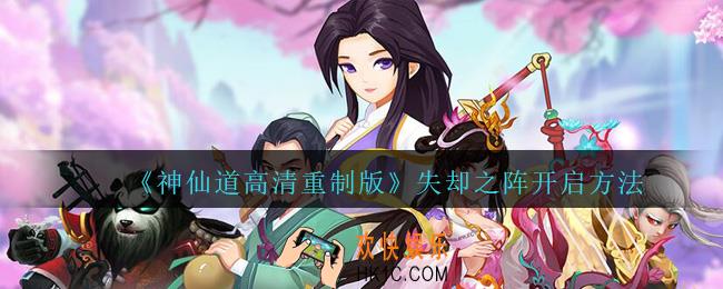 神仙道高清重制版失却之阵怎么开启_失却之阵开启方法