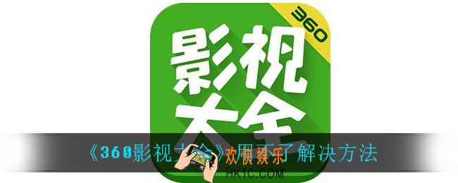 360影视大全用不了怎么办_用不了解决方法