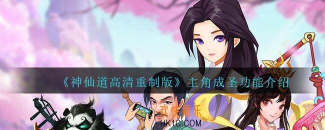 神仙道高清重制版主角成圣功能玩法有什么_主角成圣功能介绍