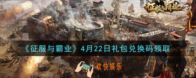 征服与霸业4月22日礼包兑换码是什么2021_4月22日礼包兑换码怎么领