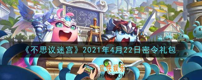 不思议迷宫2021年4月22日每日密令礼包是什么_4.22日密令怎么兑换