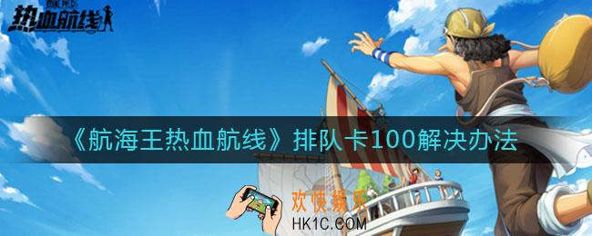 航海王热血航线排队卡100怎么办_排队卡100解决办法