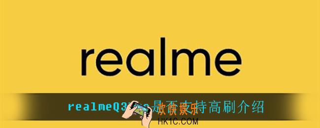 realmeQ3Pro支持高刷吗_realmeQ3Pro是否支持高刷介绍
