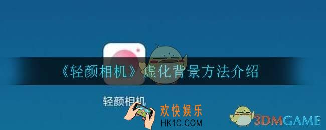 轻颜相机怎么虚化背景_虚化背景方法介绍
