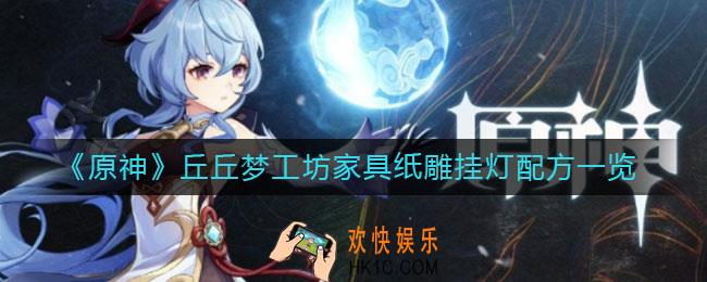 原神纸雕挂灯配方是什么_丘丘梦工坊家具纸雕挂灯配方一览