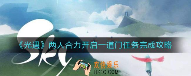 光遇两人合力开启一道门怎么做_两人合力开启一道门任务完成攻略