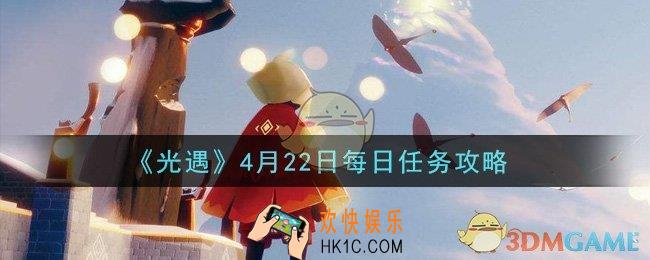 光遇4月22日每日任务怎么做2021_4月22日每日任务攻略