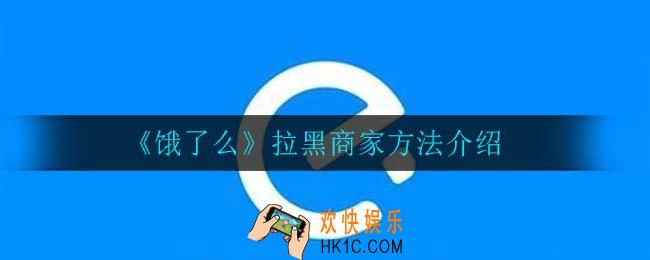 饿了么怎么拉黑商家_拉黑商家方法介绍