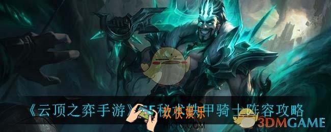云顶之弈秘术铁甲骑士怎么玩_S5秘术铁甲骑士阵容攻略