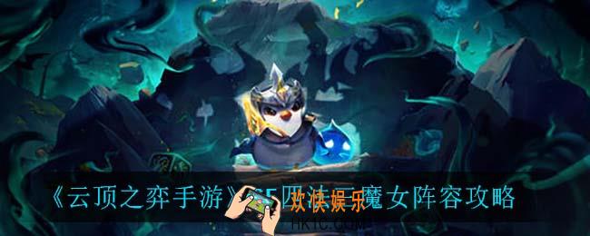 云顶之弈四法三魔女怎么玩_S5四法三魔女阵容攻略