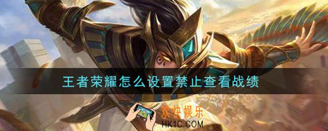 王者荣耀怎么设置禁止查看战绩_隐藏战绩方法介绍