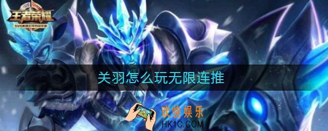 关羽怎么玩无限连推_关羽无限连推教学