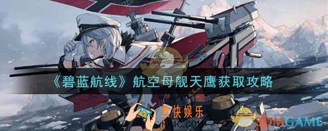碧蓝航线航空母舰天鹰怎么获得_航空母舰天鹰获取攻略