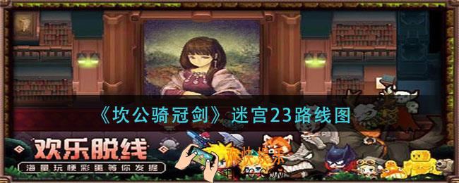 坎公骑冠剑迷宫23怎么过_迷宫23路线图
