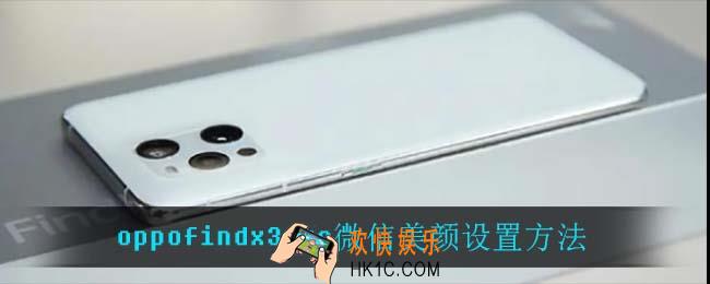 oppofindx3pro怎么设置微信美颜_oppofindx3pro微信美颜设置方法