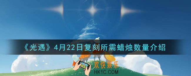 光遇4月22日复刻要多少蜡烛_4.22复刻所需蜡烛数量介绍