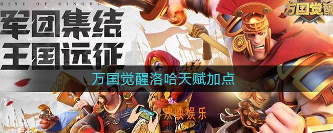 万国觉醒洛哈天赋加点_万国觉醒洛哈天赋怎么加点