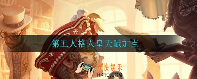 第五人格人皇天赋加点_人皇天赋加点推荐
