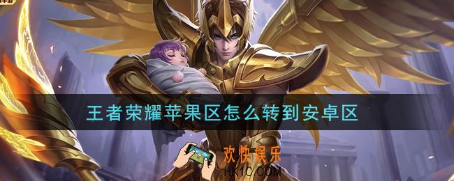 王者荣耀苹果区怎么转到安卓区_转区方法介绍