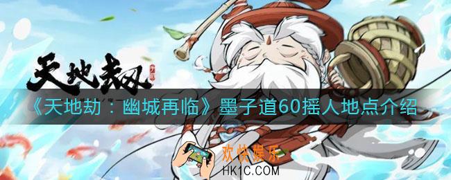 天地劫幽城再临墨子道60怎么摇人_墨子道60摇人地点介绍
