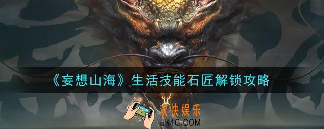 妄想山海生活技能石匠怎么解锁_生活技能石匠解锁攻略