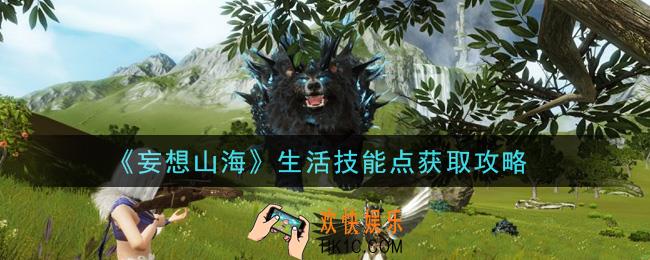 妄想山海生活技能点怎么获得_生活技能点获取攻略