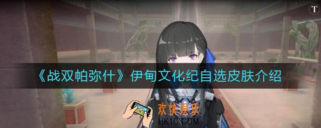 战双帕弥什伊甸文化纪自选皮肤有哪些_伊甸文化纪自选皮肤介绍