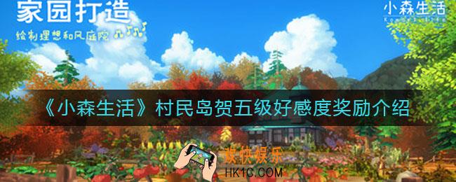 小森生活村民岛贺五级好感度奖励是什么_村民岛贺五级好感度奖励介绍