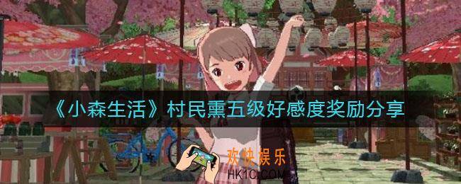 小森生活村民熏五级好感度奖励是什么_村民熏五级好感度奖励分享