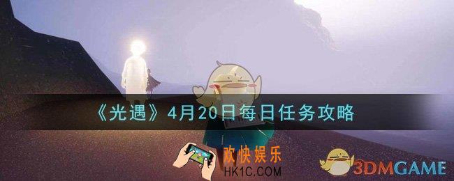 光遇4月20日每日任务怎么做2021_4月20日每日任务攻略