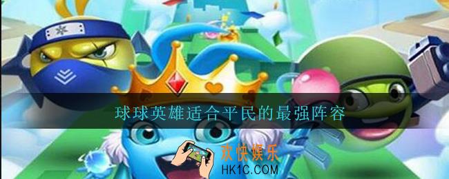 球球英雄适合平民的最强阵容_球球英雄新手平民用什么阵容
