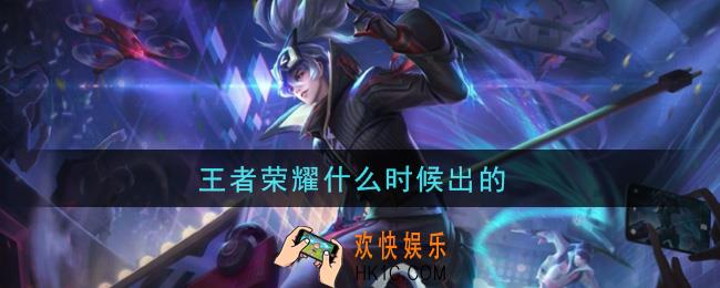 王者荣耀什么时候出的_王者荣耀上线时间介绍