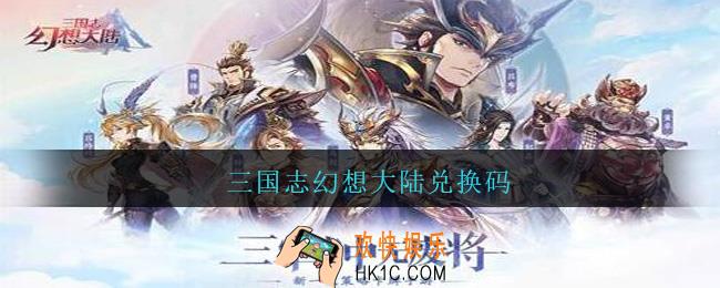 三国志幻想大陆兑换码_三国志幻想大陆兑换码大全2021
