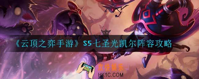 云顶之弈七圣光凯尔怎么玩_S5七圣光凯尔阵容攻略