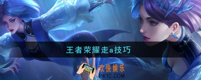 王者荣耀走a技巧_怎么走a