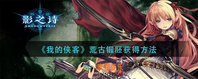 我的侠客荒古锻胚怎么获得_荒古锻胚获得方法