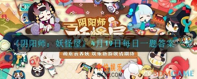 阴阳师妖怪屋4月19日每日一题答案是什么_4月19日每日一题答案一览