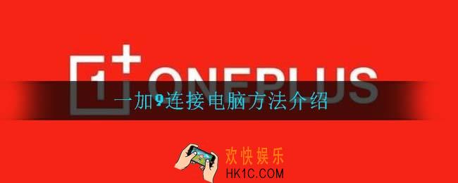 一加9怎么连接电脑_一加9连接电脑方法介绍