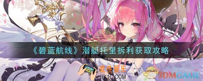 碧蓝航线潜艇托里拆利怎么获得_潜艇托里拆利获取攻略