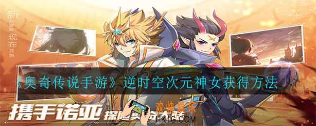 奥奇传说手游逆时空次元神女怎么获得_逆时空次元神女获得方法