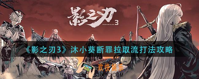 影之刃3沐小葵断罪拉取流怎么打_沐小葵断罪拉取流打法攻略