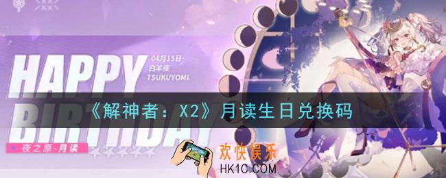 解神者X2月读生日兑换码在哪领取2021_月读生日兑换码领取地址