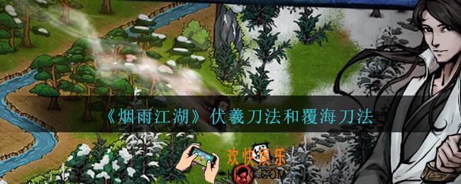 烟雨江湖伏羲刀法和覆海刀法哪个好_伏羲刀法和覆海刀法对比分析
