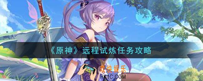 原神远程试炼任务怎么做_远程试炼任务攻略