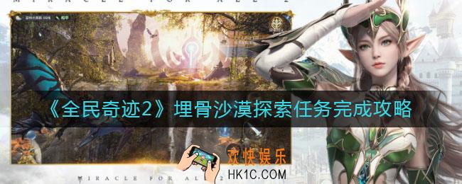 全民奇迹2埋骨沙漠探索任务怎么做_埋骨沙漠探索任务完成攻略