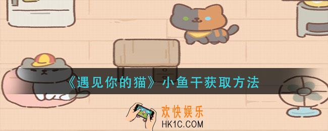 遇见你的猫小鱼干怎么获得_小鱼干获取方法