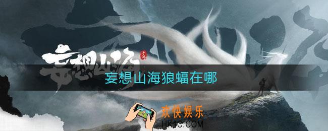 妄想山海狼蝠在哪_妄想山海狼蝠在哪抓