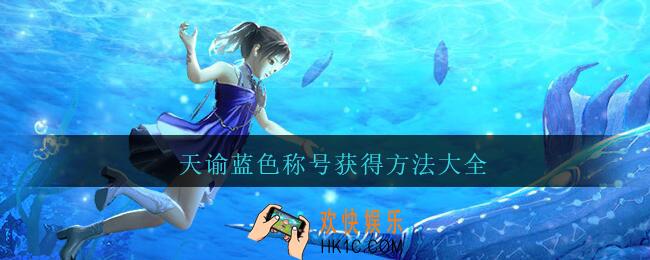天谕蓝色称号获得方法大全_天谕手游蓝色称号有哪些